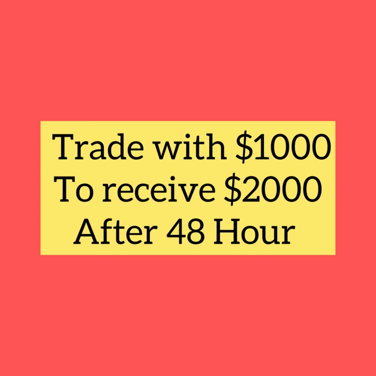 i will Trade with your $1000 to Receive $2000 after 48 hours